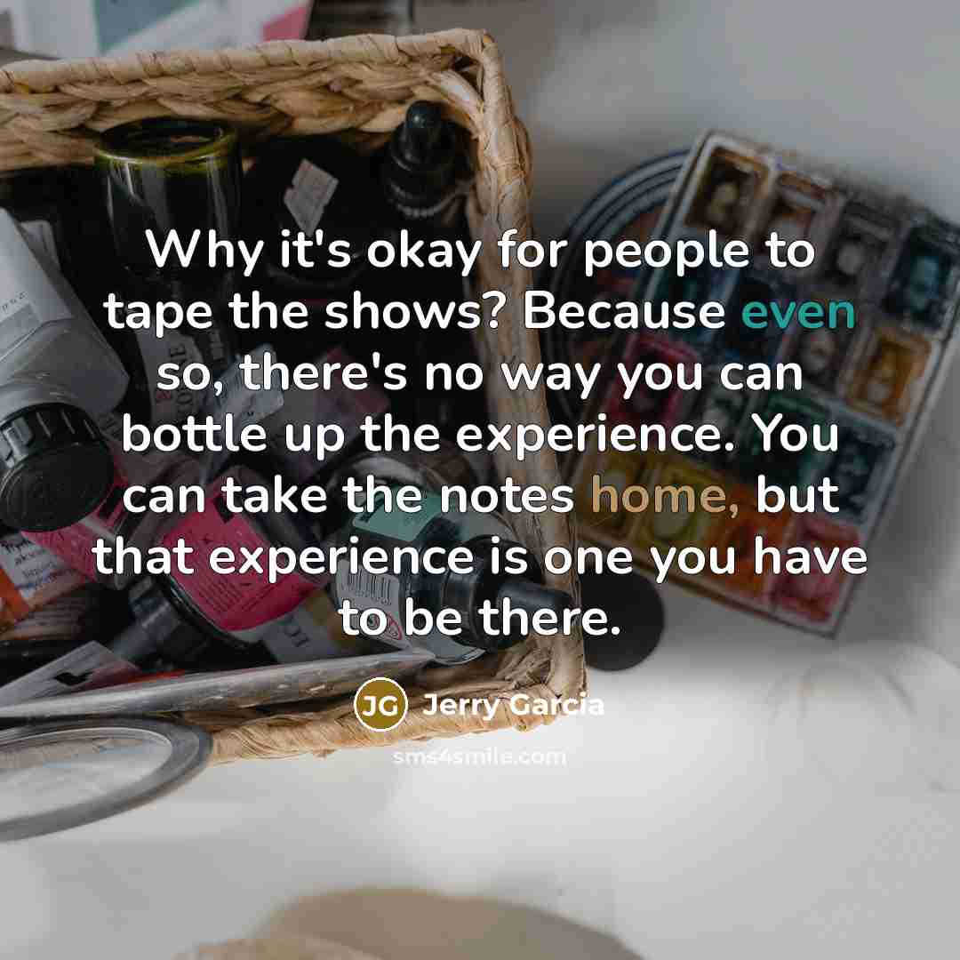 “Why it's okay for people to tape the shows? Because…” quote by Jerry Garcia