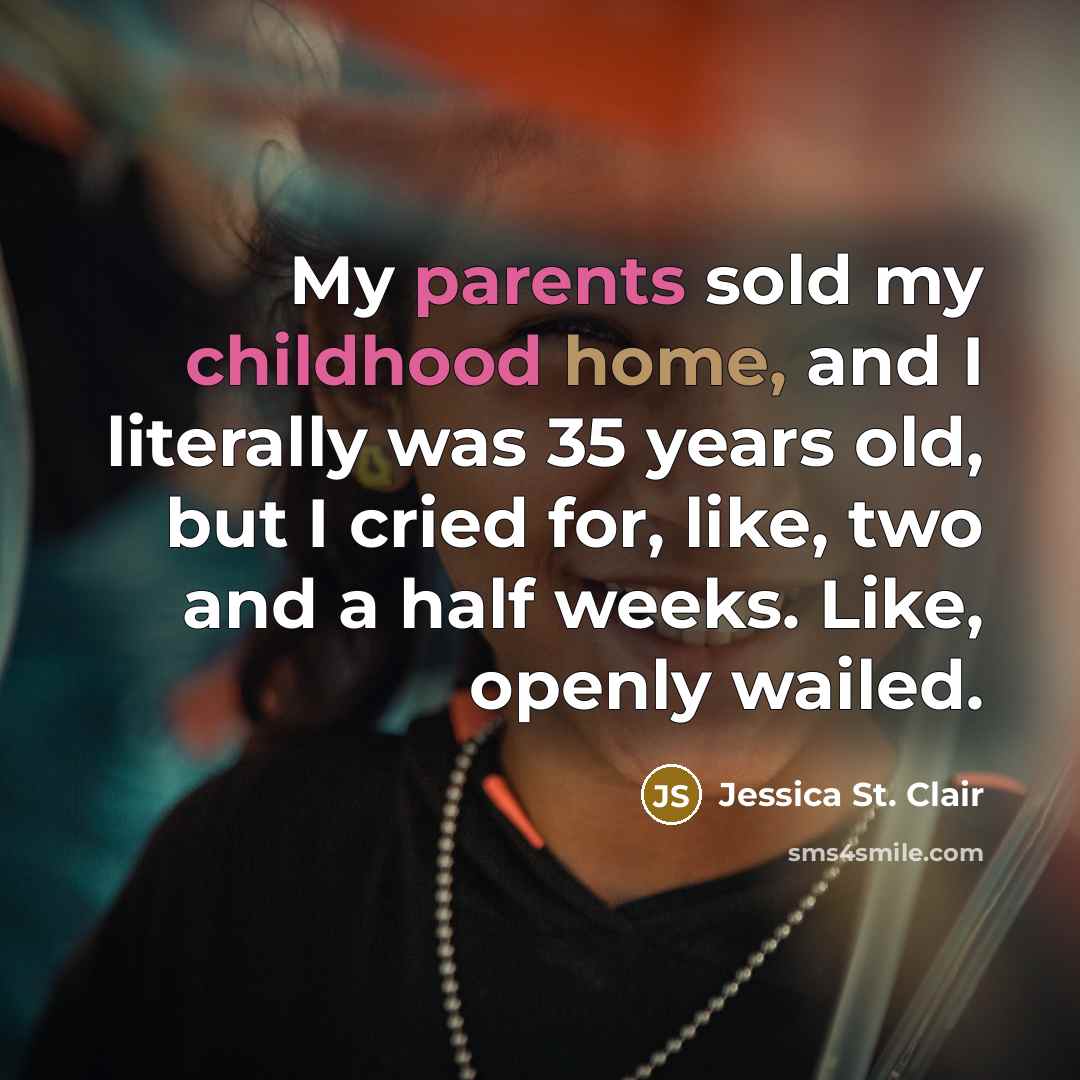 “My parents sold my childhood home, and I literally was…” quote by Jessica St. Clair