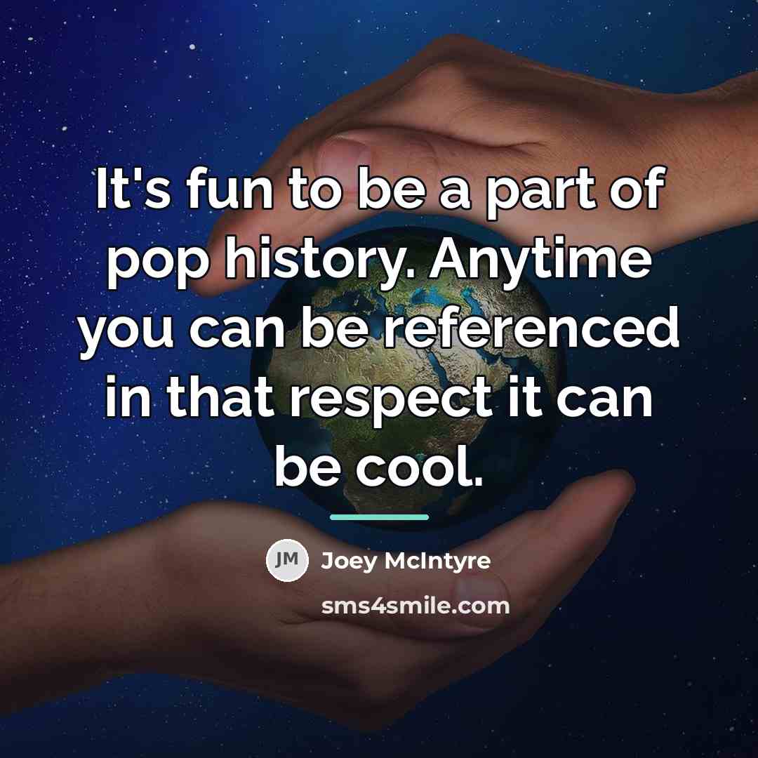 “It's fun to be a part of pop history. Anytime…” quote by Joey McIntyre