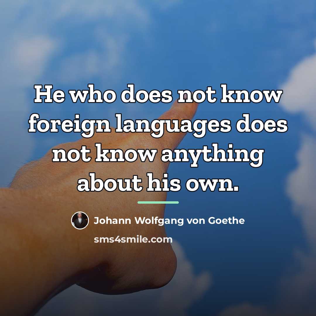 “He who does not know foreign languages does not know…” quote by Johann Wolfgang von Goethe