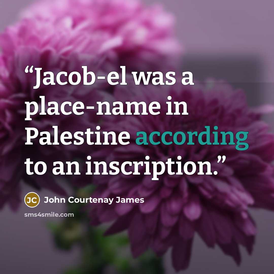 “Jacob-el was a place-name in Palestine according to an inscription.” quote by John Courtenay James