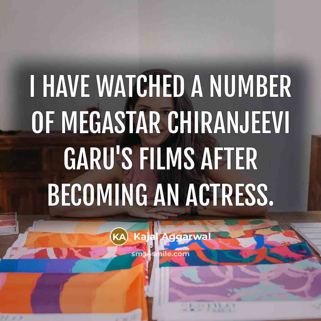 “I have watched a number of Megastar Chiranjeevi garu's films…” quote by Kajal Aggarwal