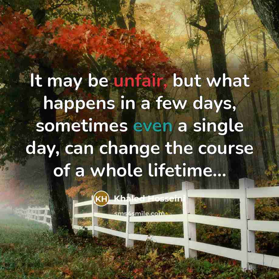 “It may be unfair, but what happens in a few…” quote by Khaled Hosseini