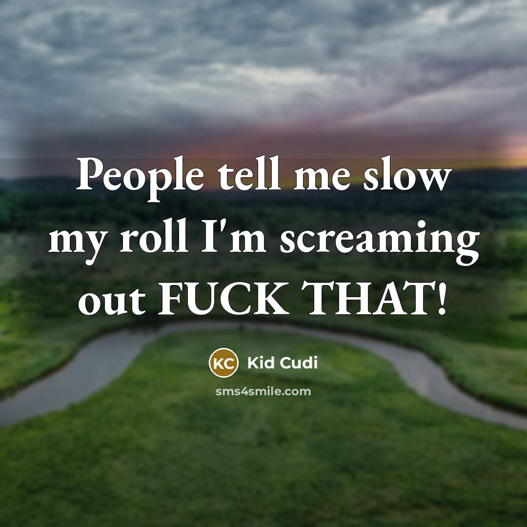 “People tell me slow my roll I'm screaming out FUCK…” quote by Kid Cudi