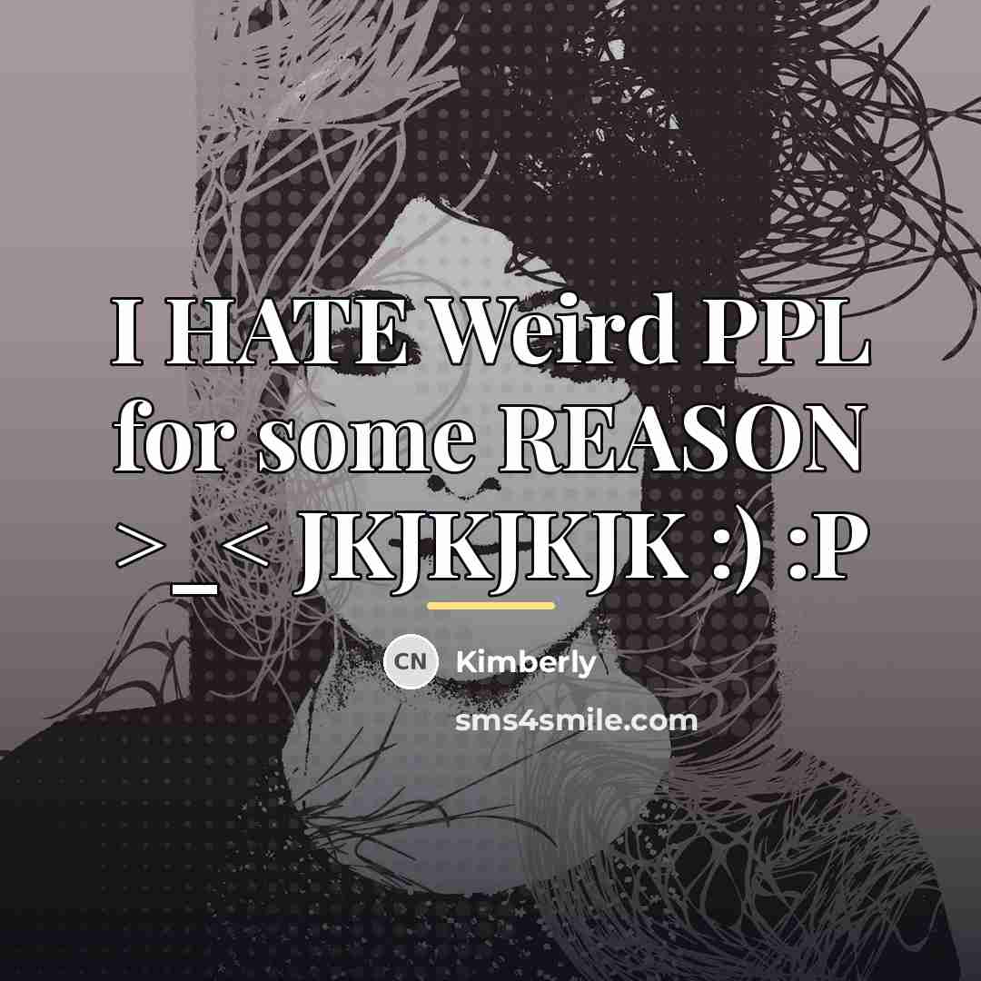 “I HATE Weird PPL for some REASON >_< JKJKJKJK :)…” quote by Kimberly