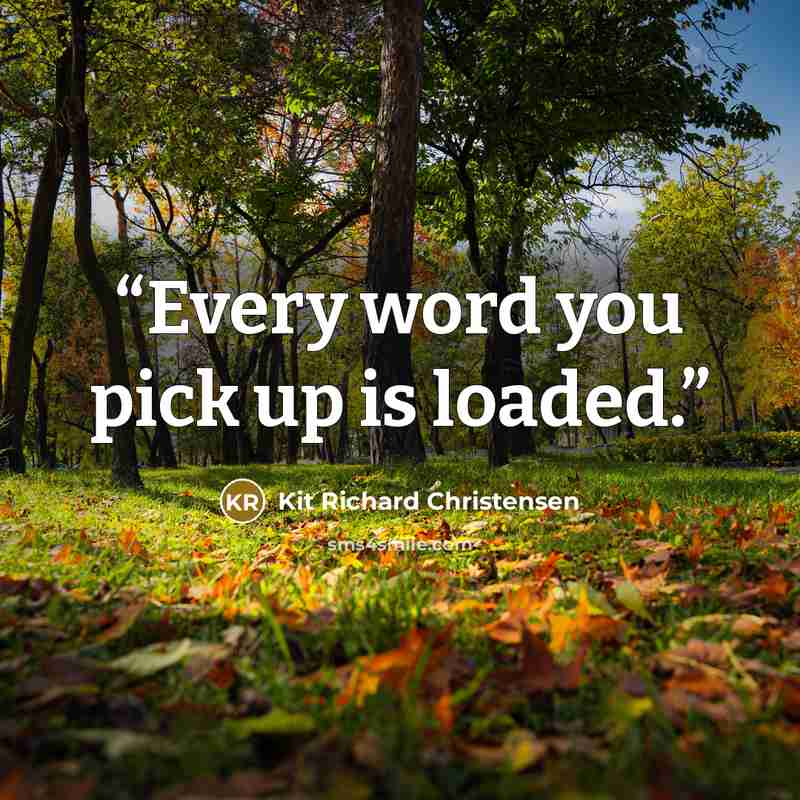 “Every word you pick up is loaded.” quote by Kit Richard Christensen