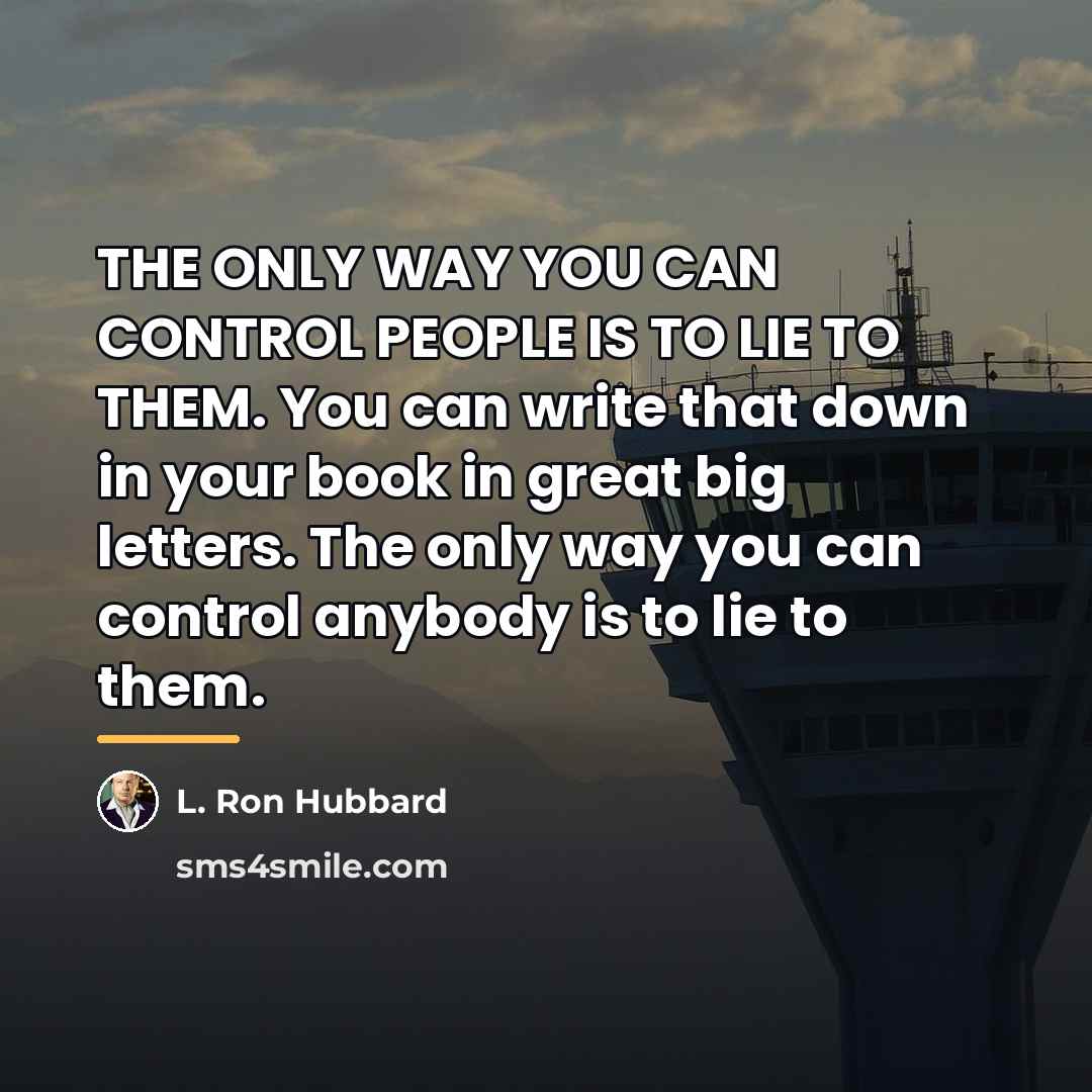 “THE ONLY WAY YOU CAN CONTROL PEOPLE IS TO LIE…” quote by L. Ron Hubbard