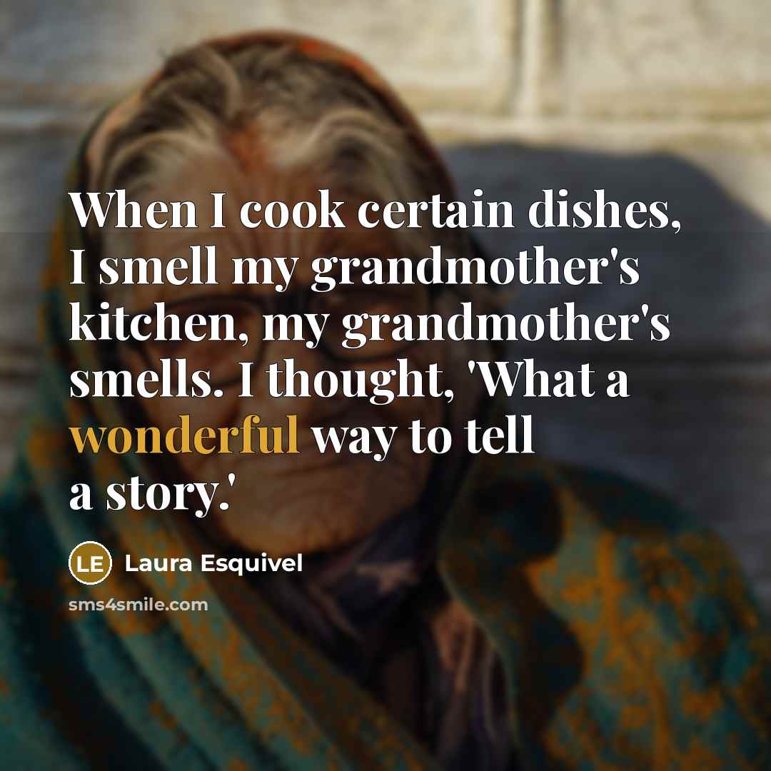“When I cook certain dishes, I smell my grandmother's kitchen,…” quote by Laura Esquivel