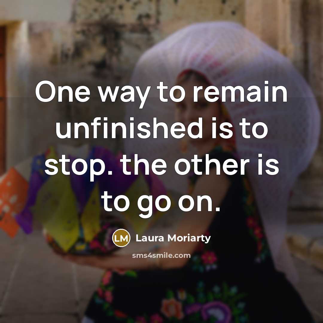 “One way to remain unfinished is to stop. the other…” quote by Laura Moriarty