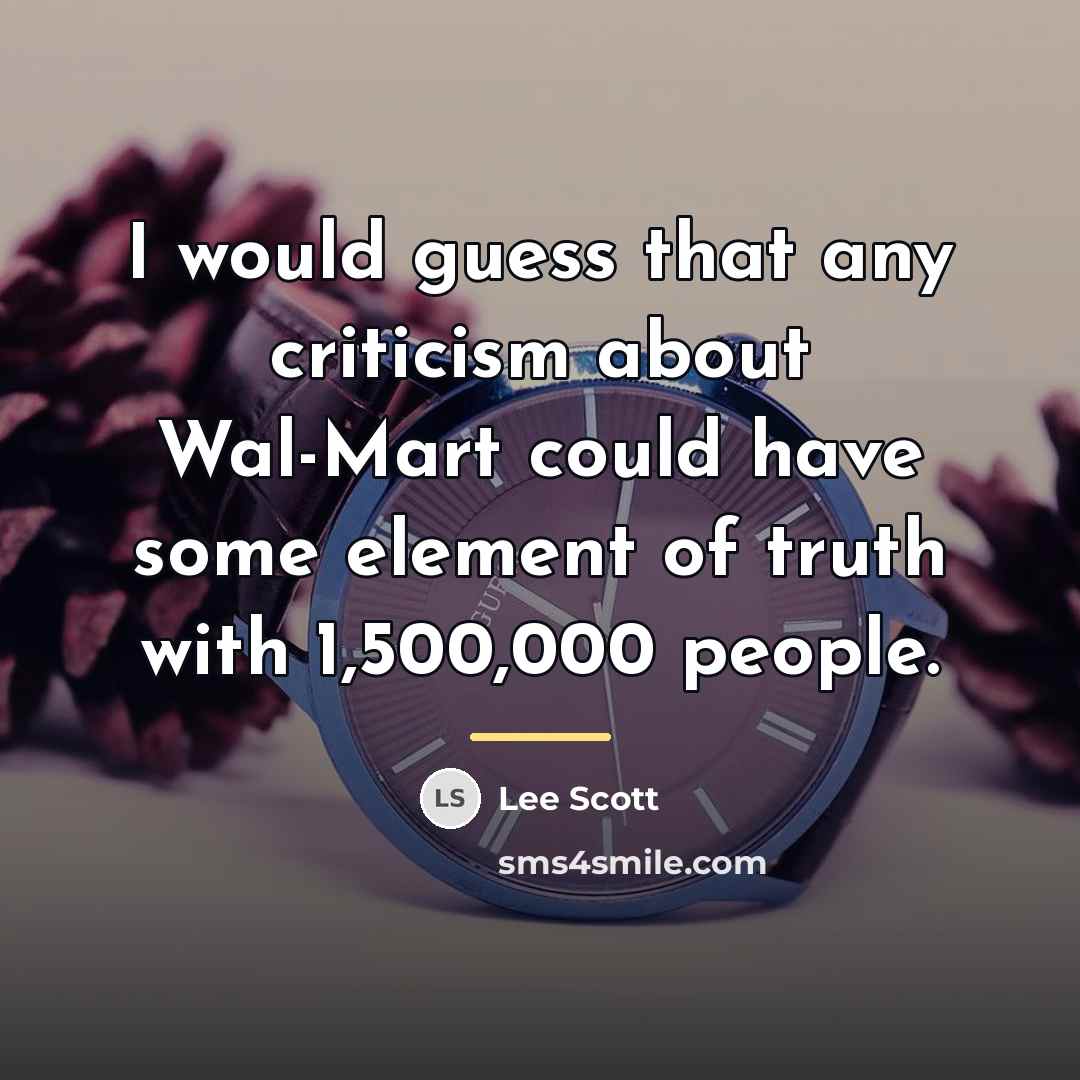 “I would guess that any criticism about Wal-Mart could have…” quote by Lee Scott