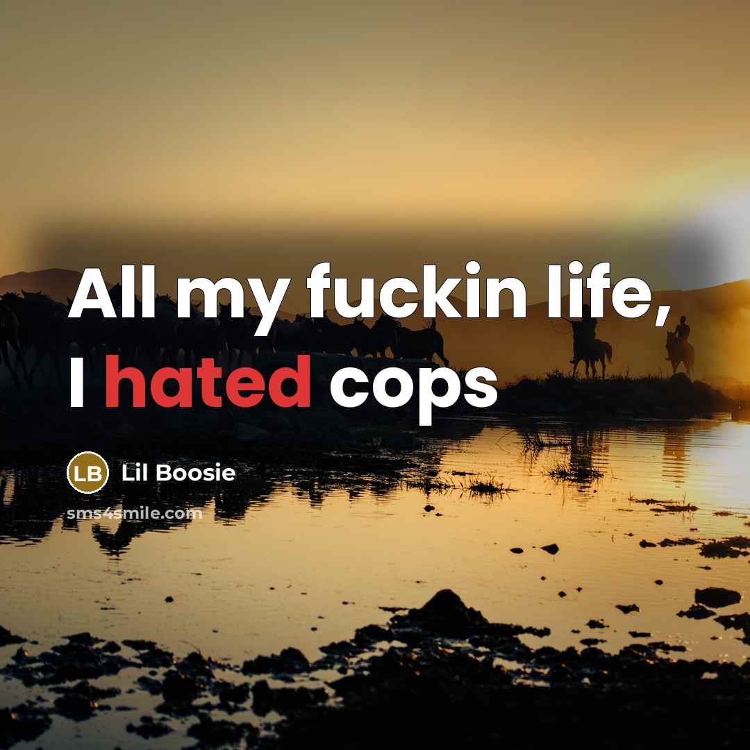 “All my fuckin life, I hated cops” quote by Lil Boosie