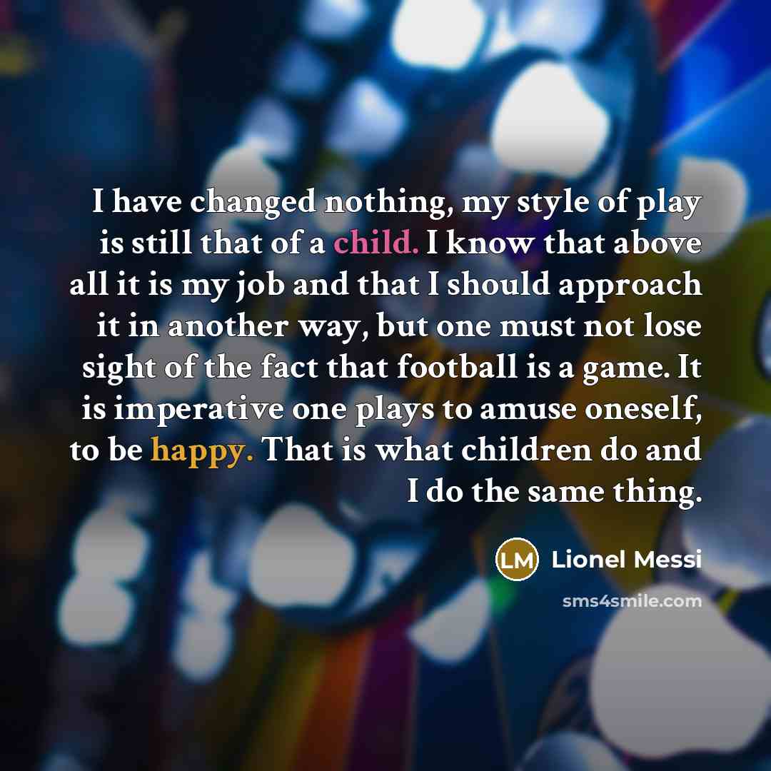 “I have changed nothing, my style of play is still…” quote by Lionel Messi