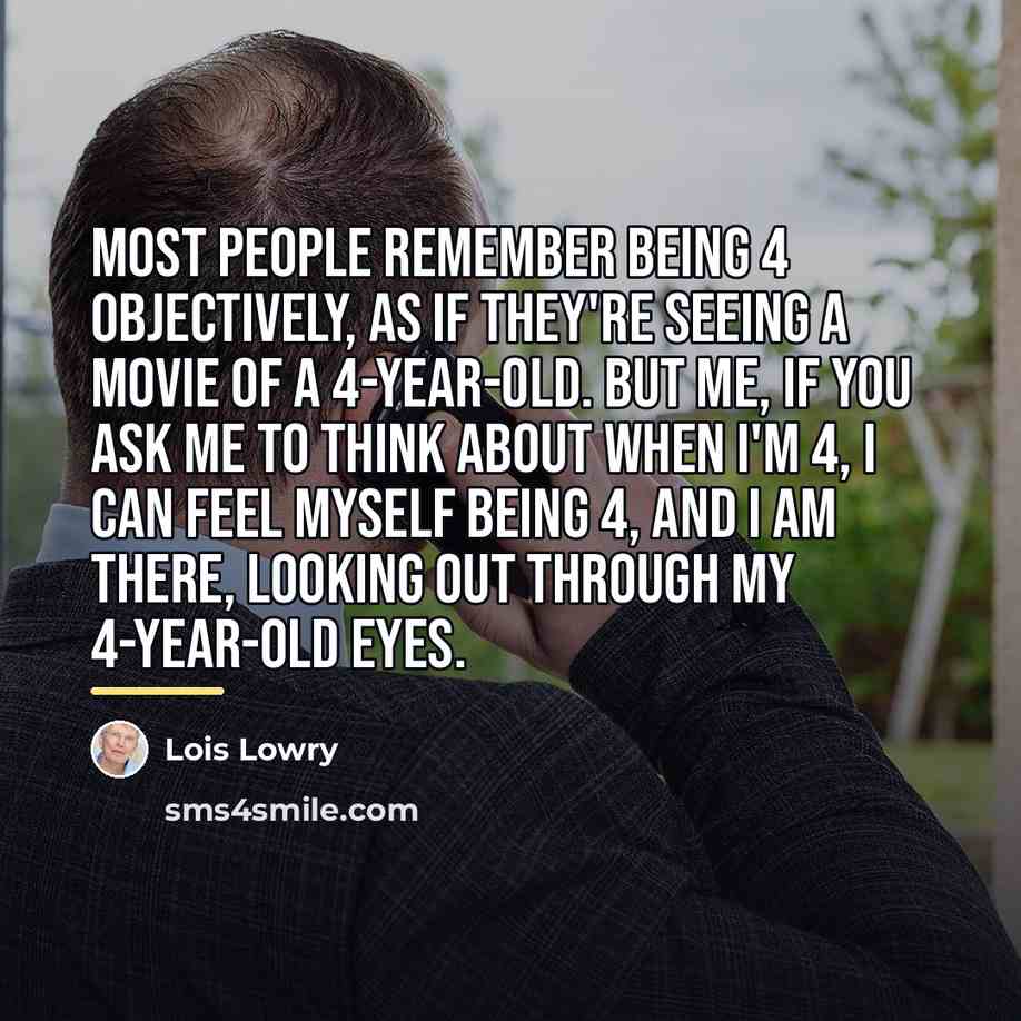 “Most people remember being 4 objectively, as if they're seeing…” quote by Lois Lowry