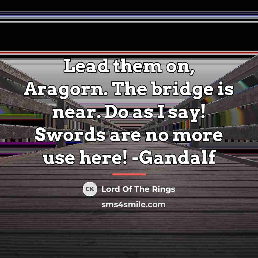 “Lead them on, Aragorn. The bridge is near. Do as…” quote by Lord Of The Rings