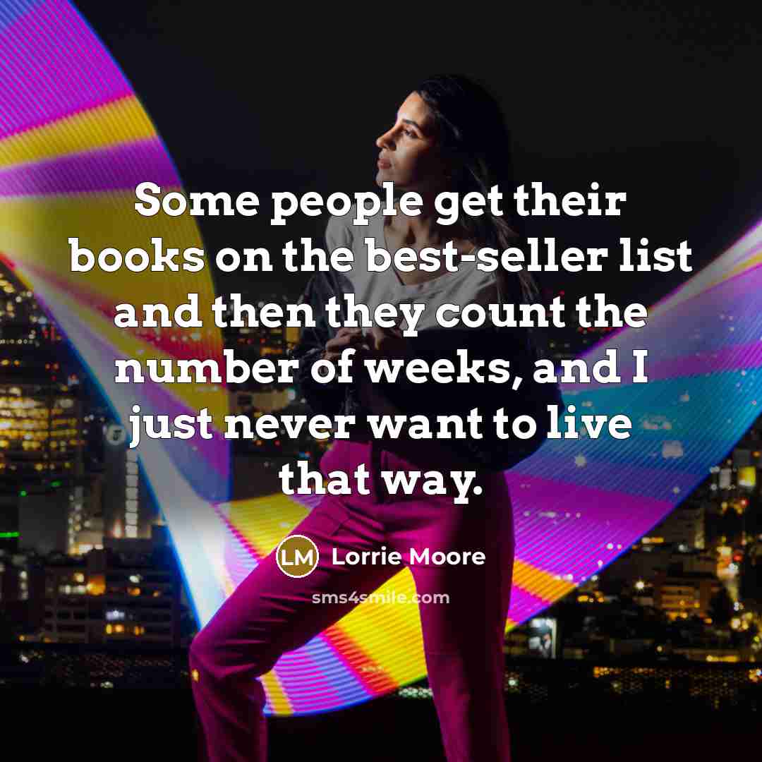 “Some people get their books on the best-seller list and…” quote by Lorrie Moore