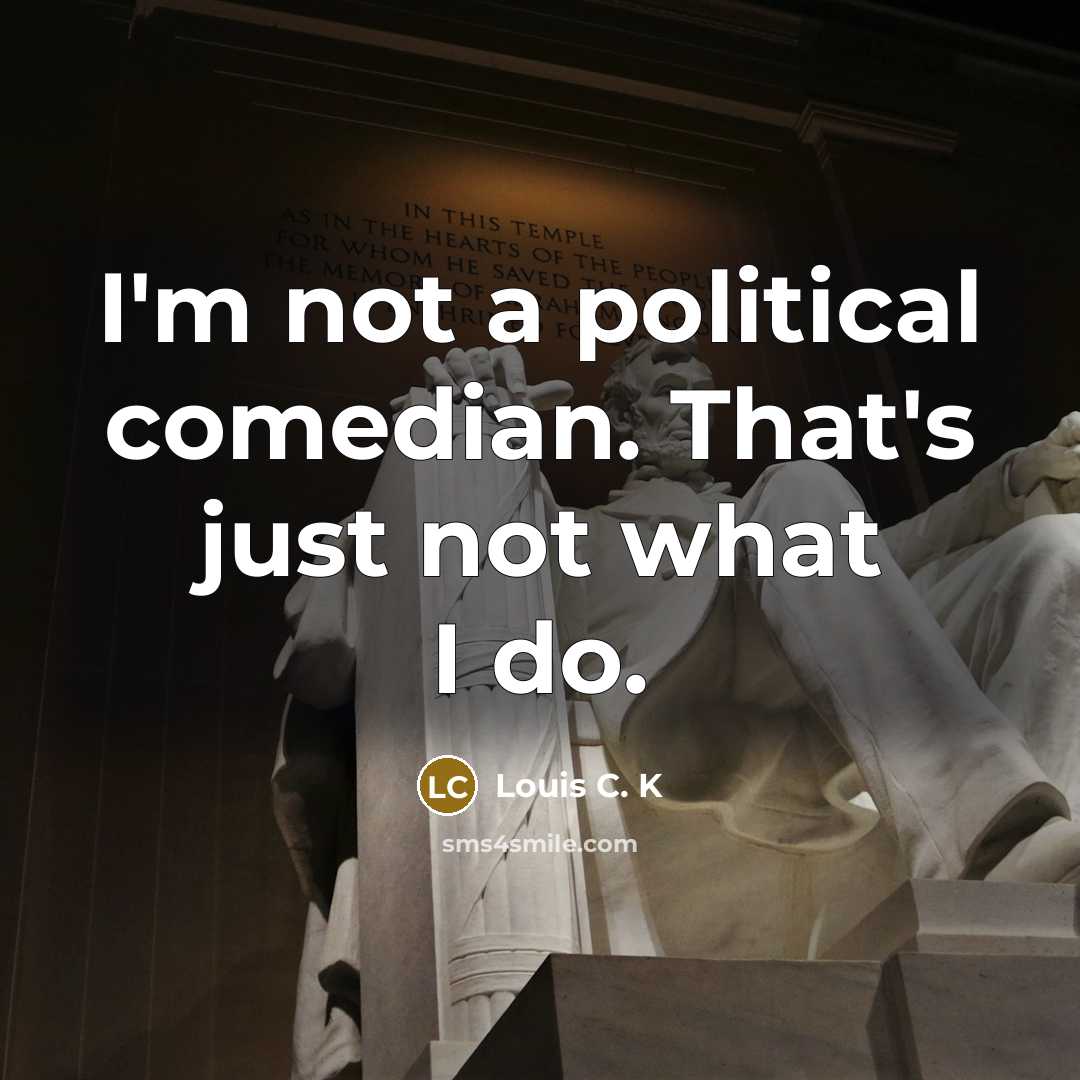 “I'm not a political comedian. That's just not what I…” quote by Louis C. K