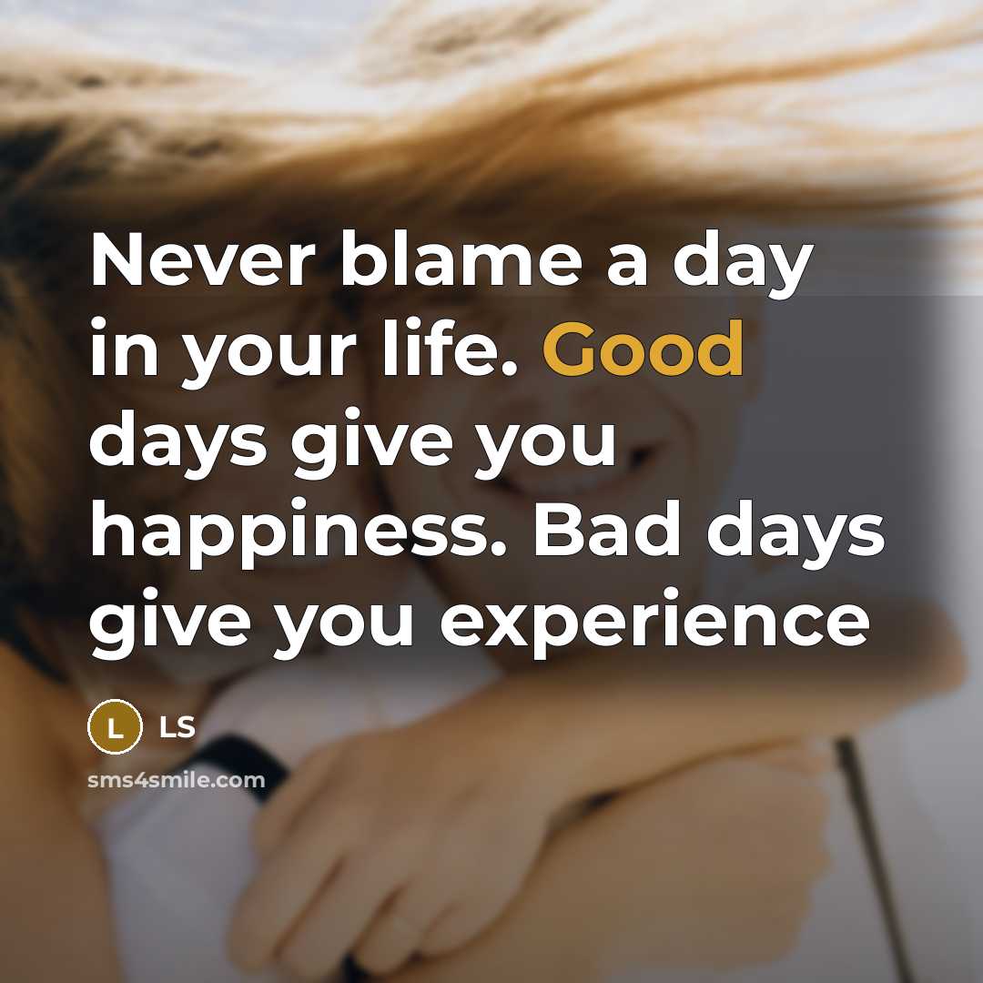 “Never blame a day in your life. Good days give…” quote by LS