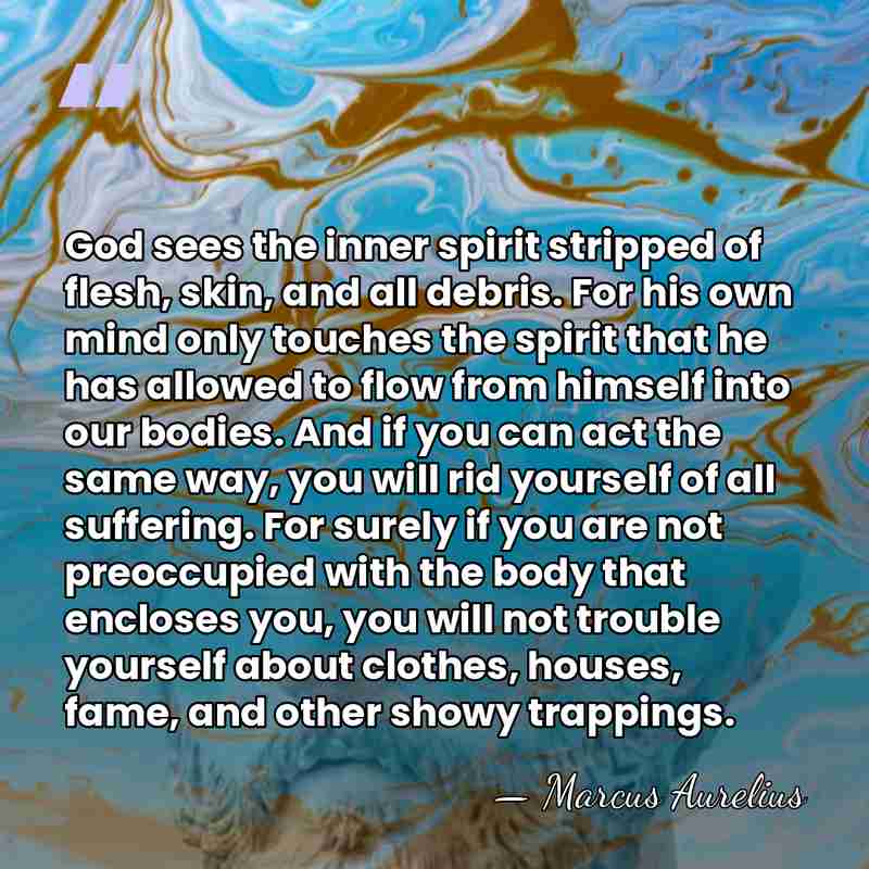 God sees the inner spirit stripped of flesh, skin, and all debris.&hellip; - Marcus Aurelius