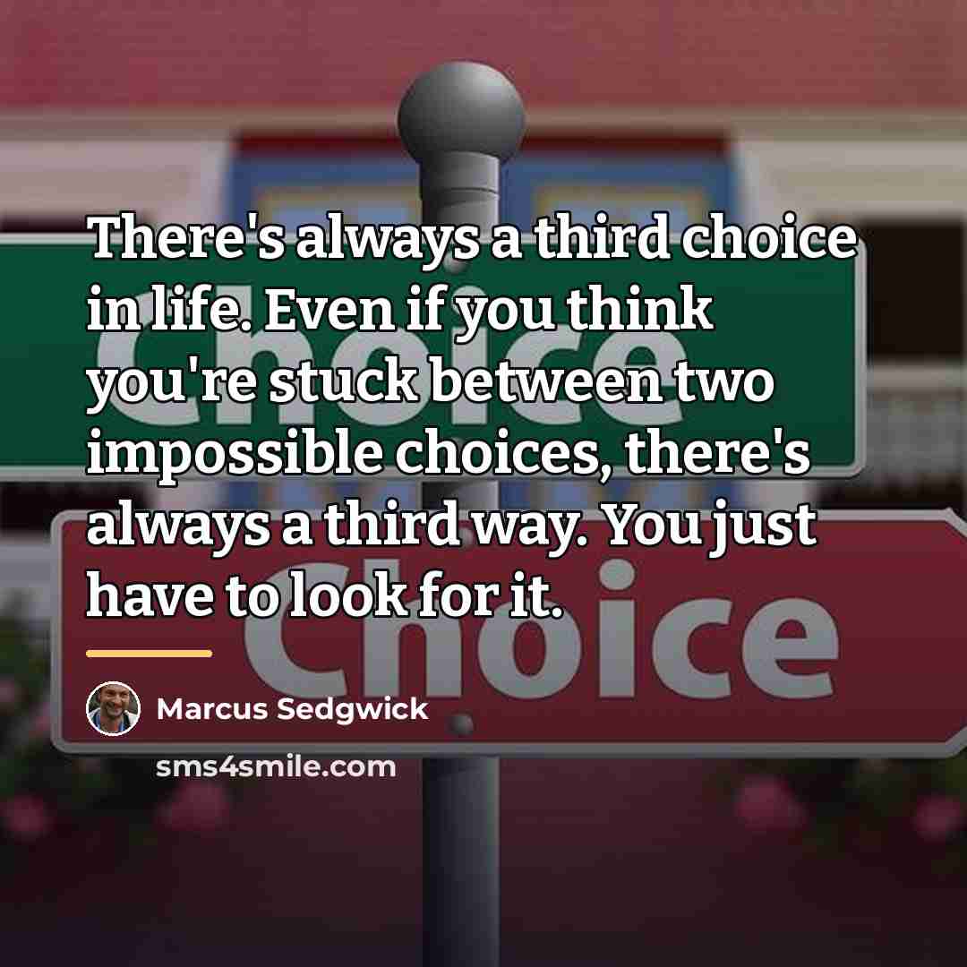 “There's always a third choice in life. Even if you…” quote by Marcus Sedgwick