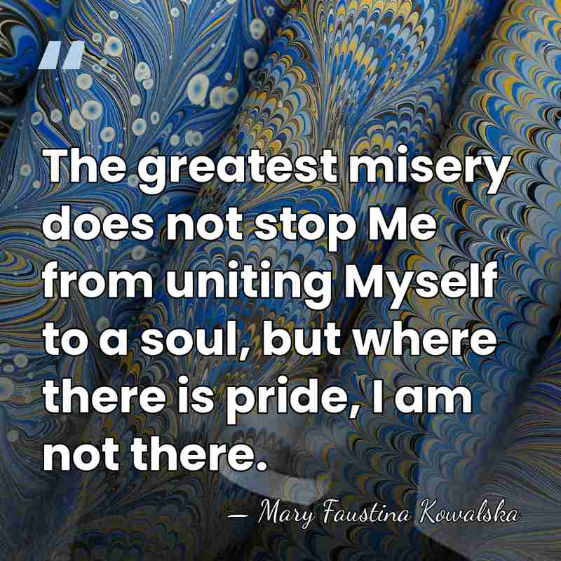 The greatest misery does not stop Me from uniting Myself to a&hellip; - Mary Faustina Kowalska