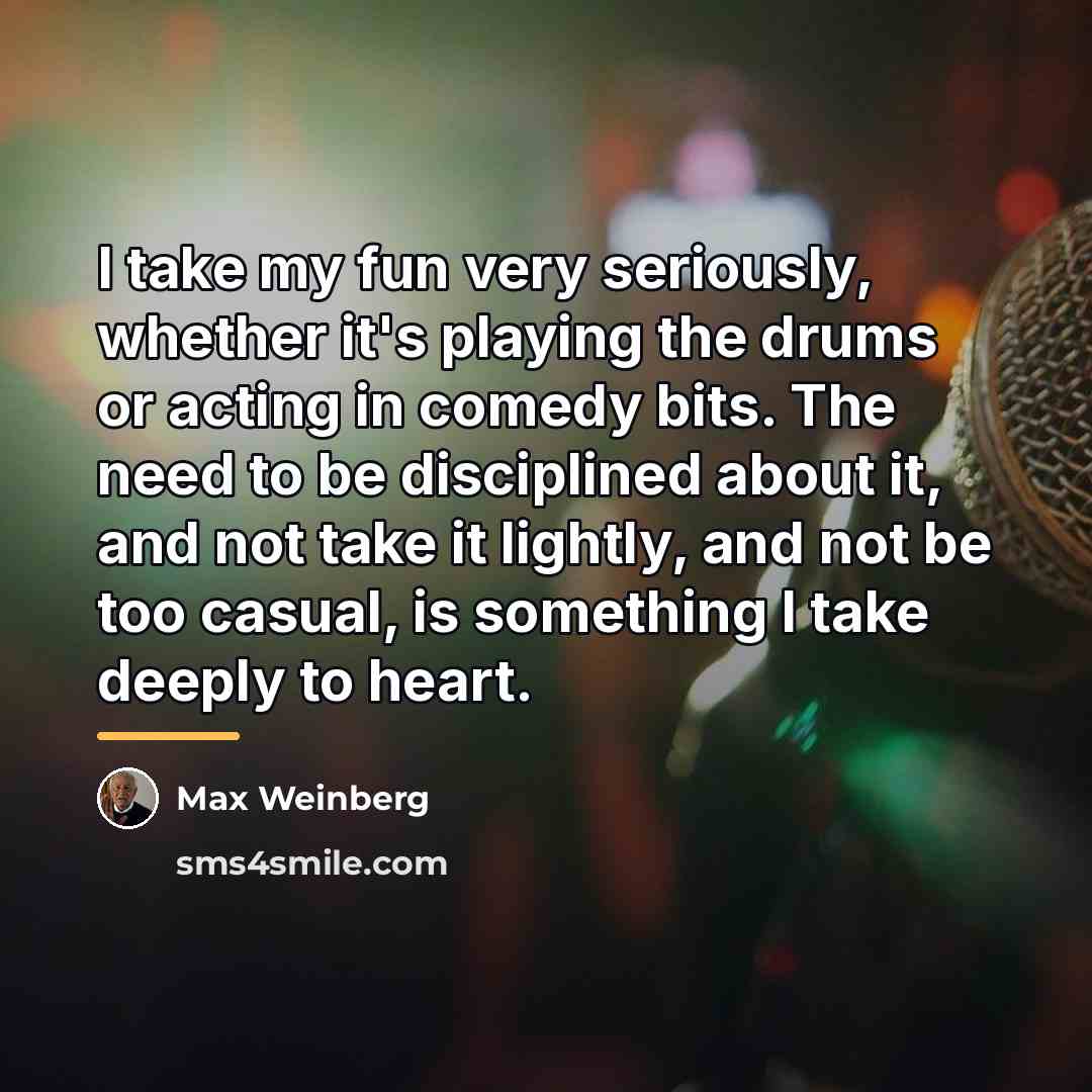 “I take my fun very seriously, whether it's playing the…” quote by Max Weinberg