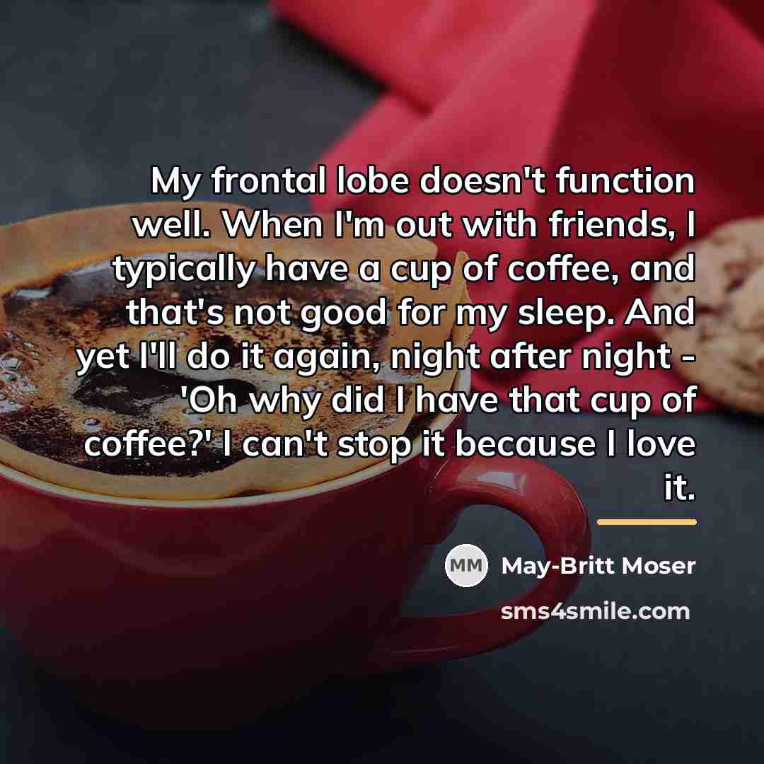 “My frontal lobe doesn't function well. When I'm out with…” quote by May-Britt Moser