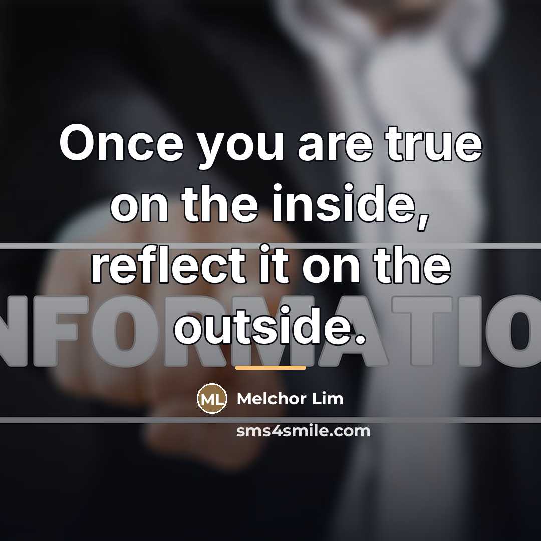 “Once you are true on the inside, reflect it on…” quote by Melchor Lim