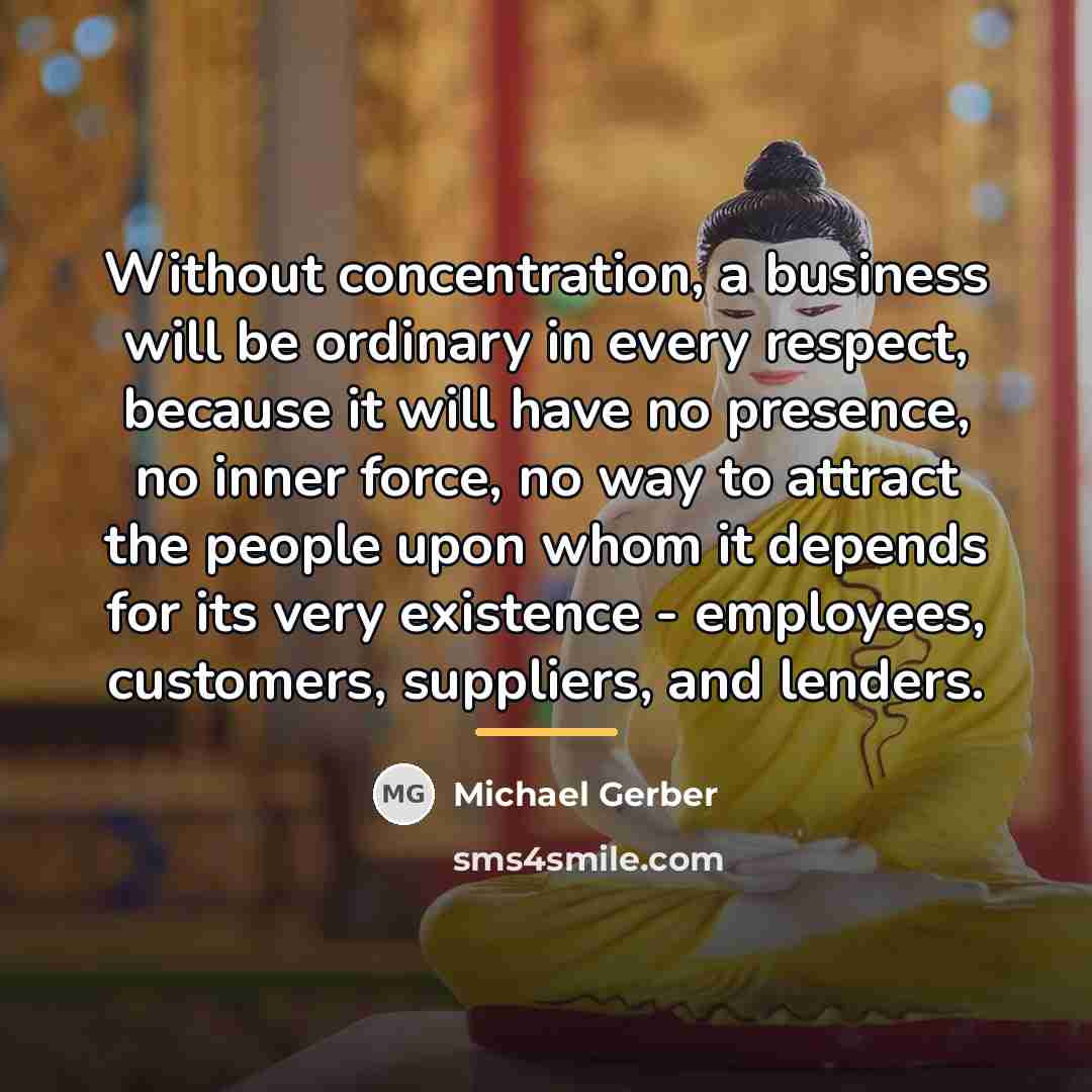 “Without concentration, a business will be ordinary in every respect,…” quote by Michael Gerber