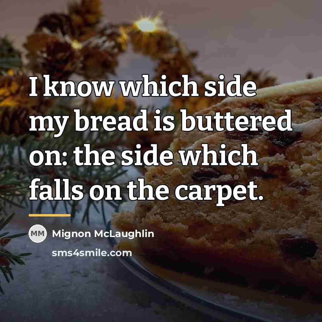 “I know which side my bread is buttered on: the…” quote by Mignon McLaughlin
