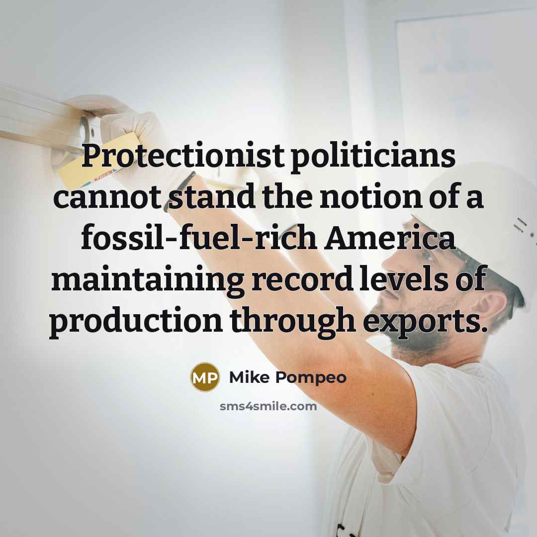 “Protectionist politicians cannot stand the notion of a fossil-fuel-rich America…” quote by Mike Pompeo