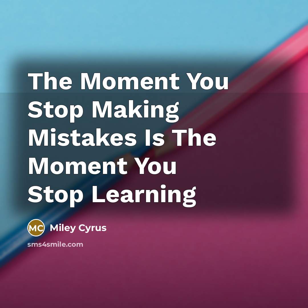 “The Moment You Stop Making Mistakes Is The Moment You…” quote by Miley Cyrus
