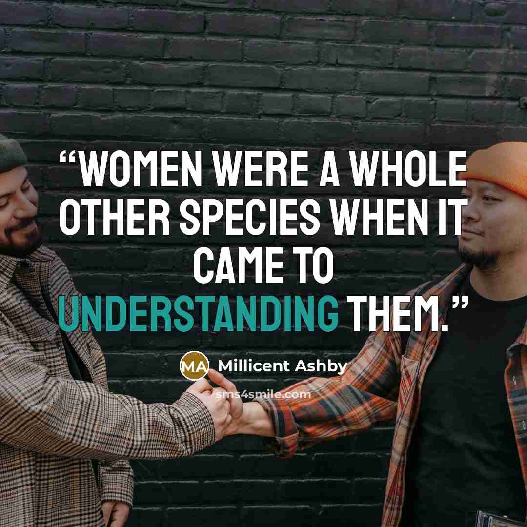 “Women were a whole other species when it came to understanding them.” quote by Millicent Ashby