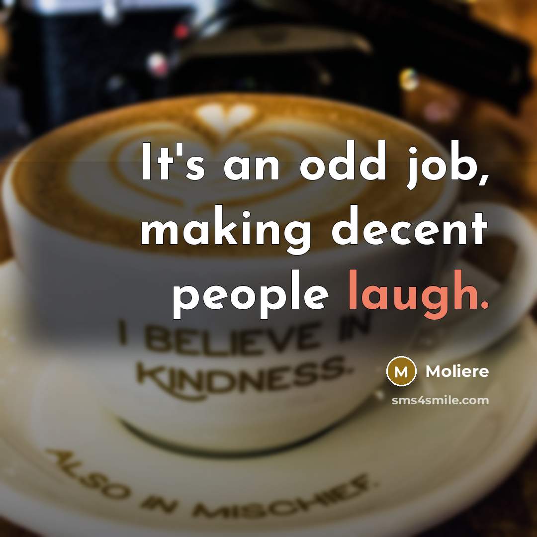 “It's an odd job, making decent people laugh.…” quote by Moliere
