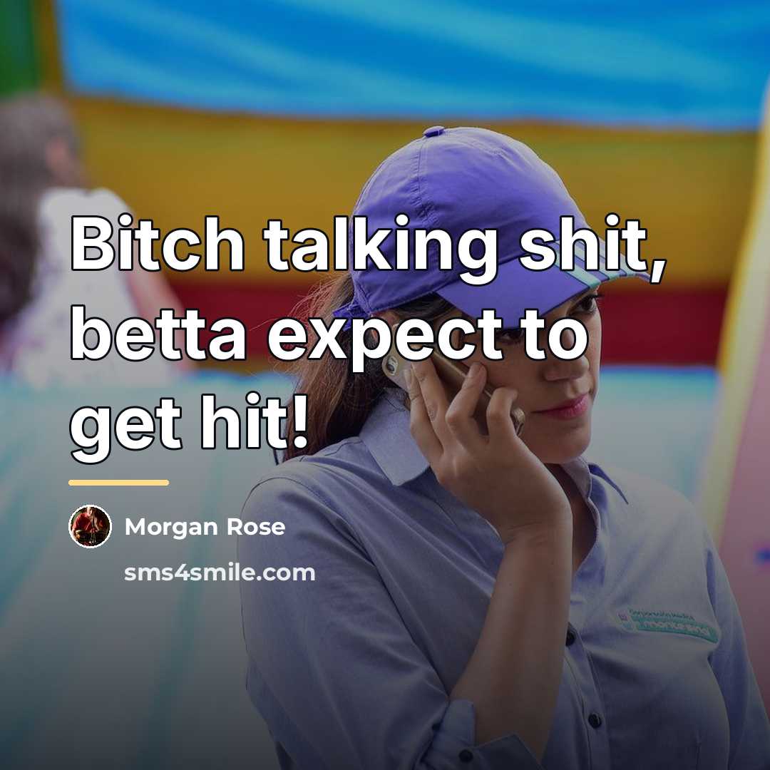 “Bitch talking shit, betta expect to get hit!…” quote by Anonymous