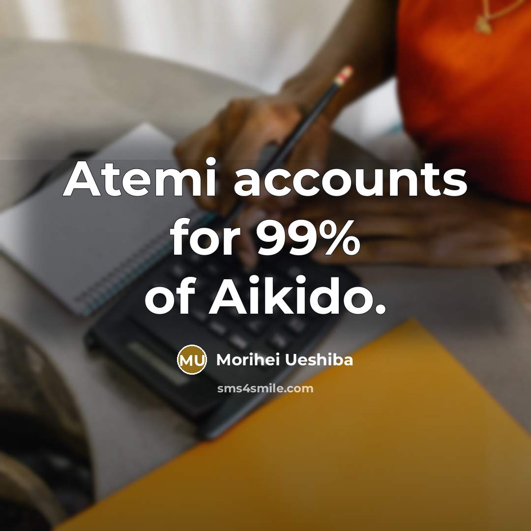 “Atemi accounts for 99% of Aikido.…” quote by Morihei Ueshiba