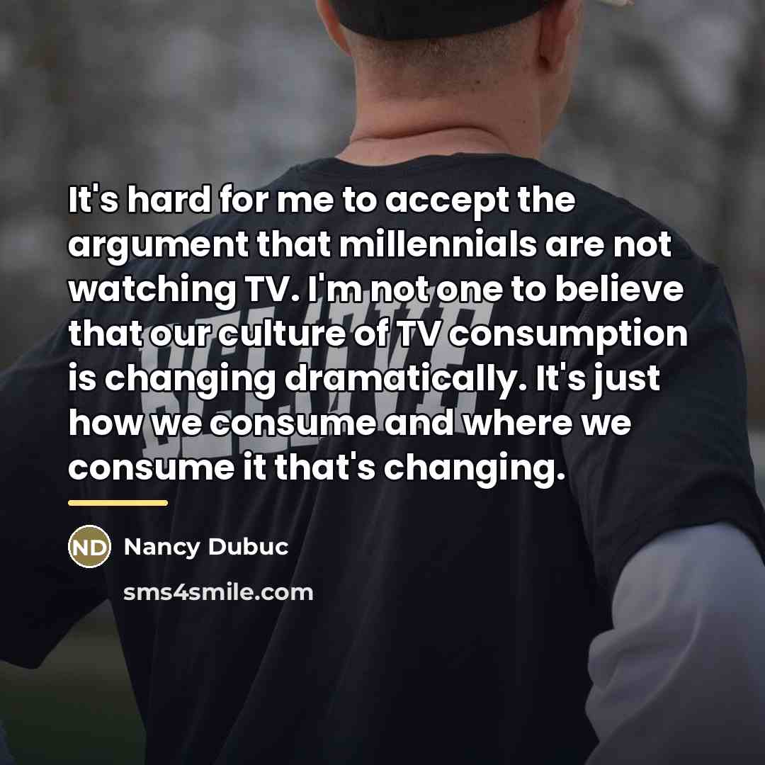 “It's hard for me to accept the argument that millennials…” quote by Nancy Dubuc