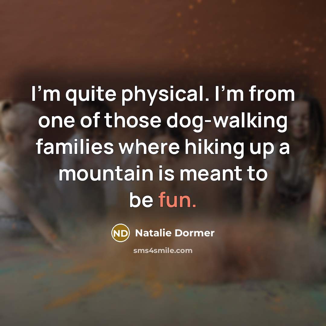 “I'm quite physical. I'm from one of those dog-walking families…” quote by Natalie Dormer