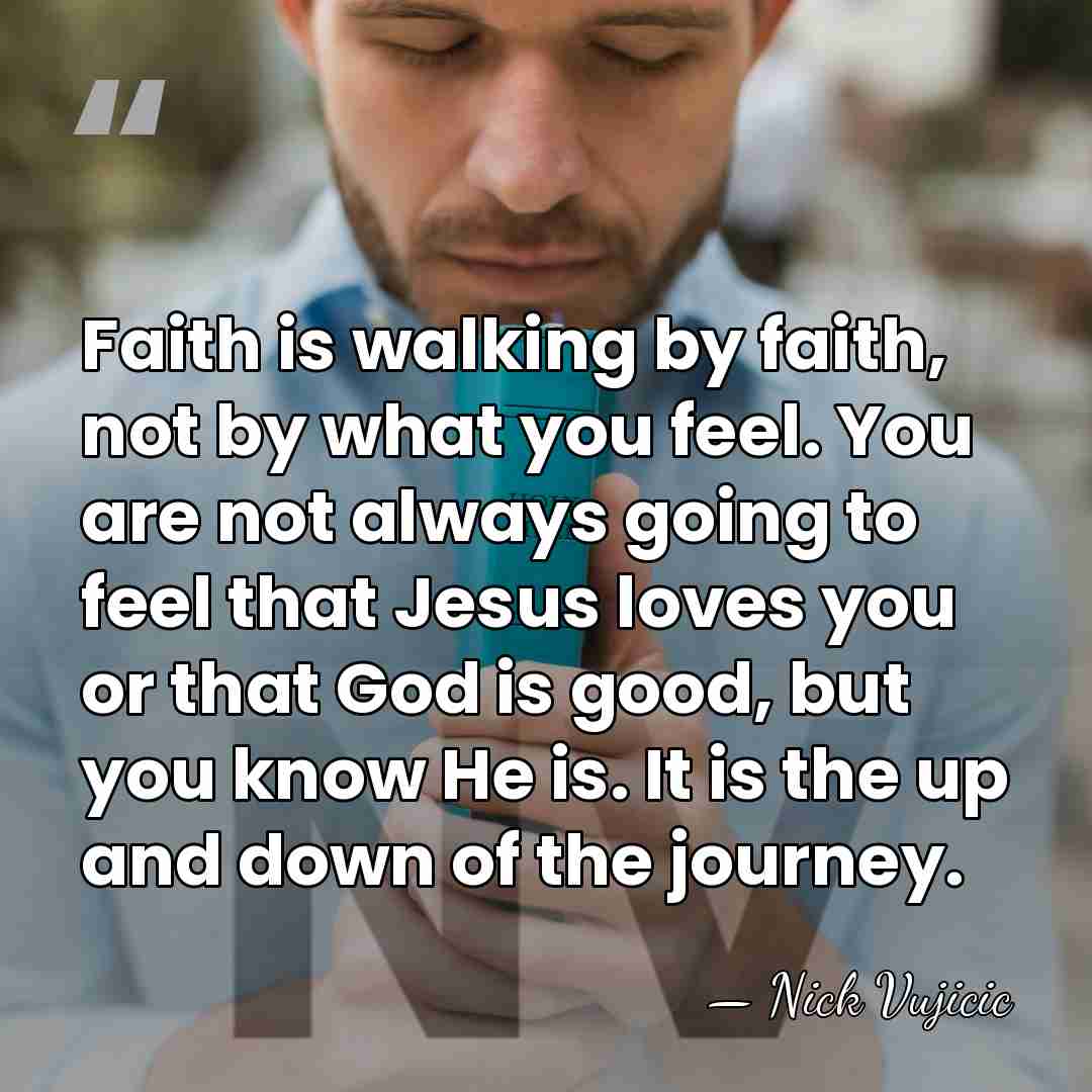 Faith is walking by faith, not by what you feel. You are&hellip; - Nick Vujicic