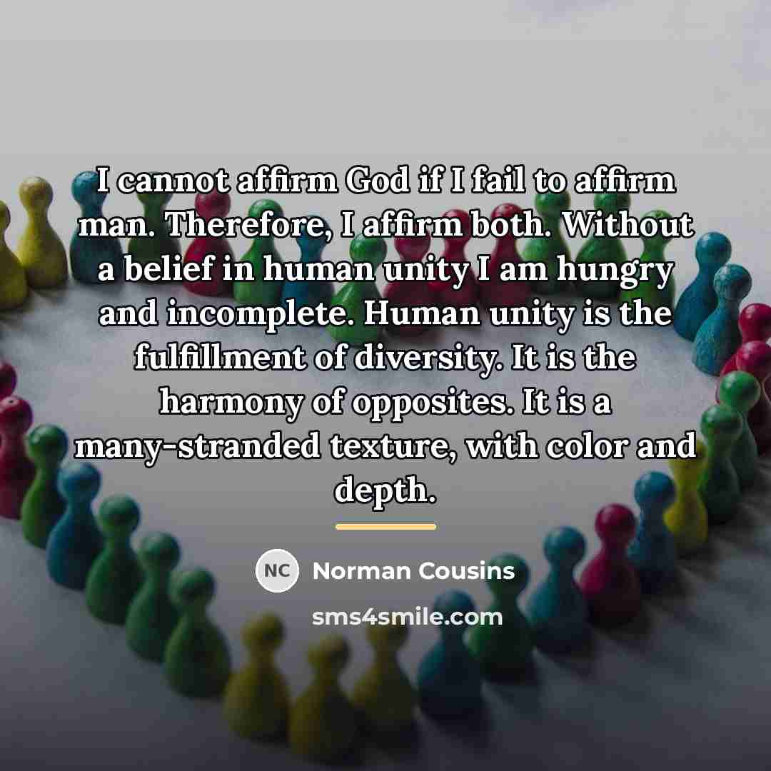 “I cannot affirm God if I fail to affirm man.…” quote by Norman Cousins