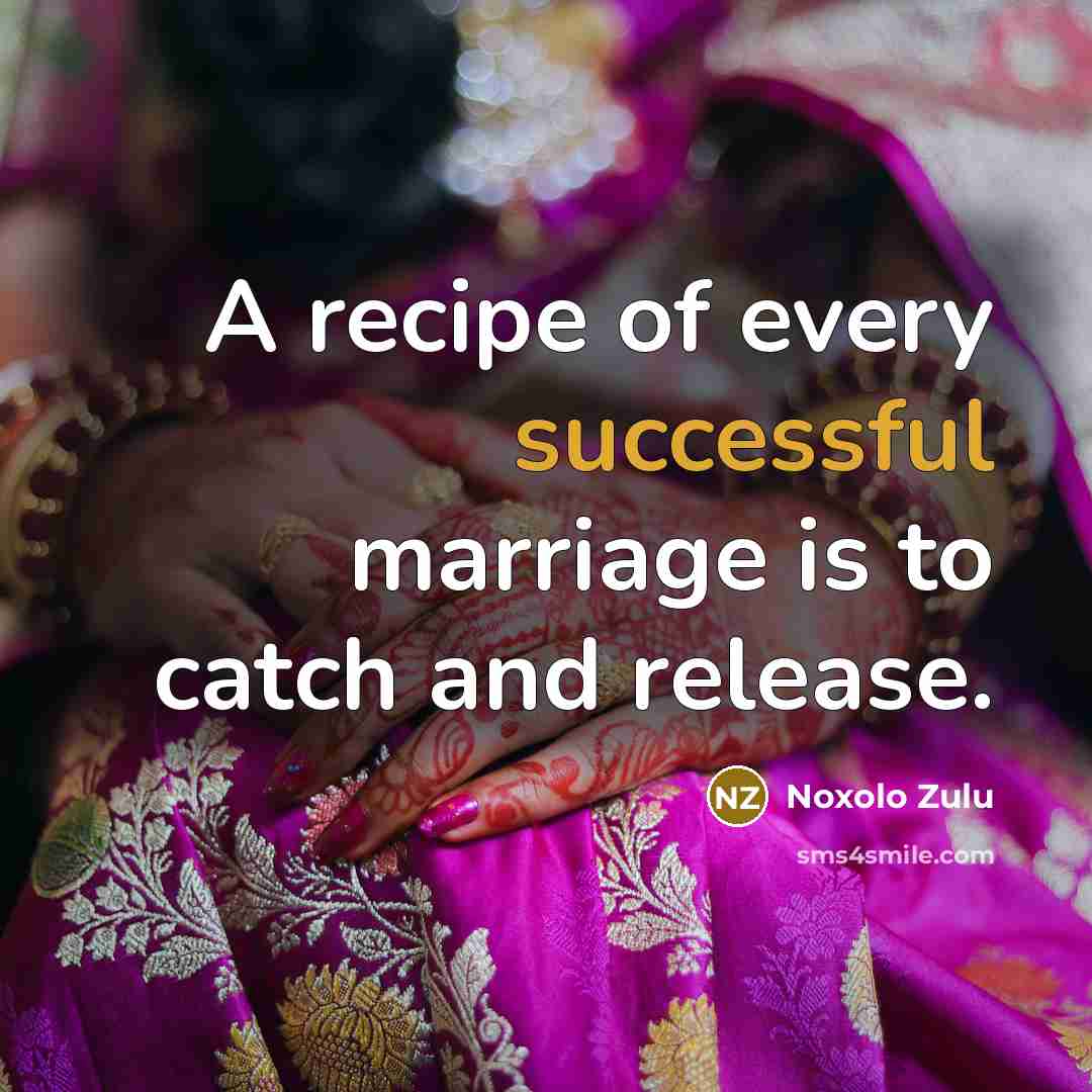 “A recipe of every successful marriage is to catch and release.” quote by Noxolo Zulu