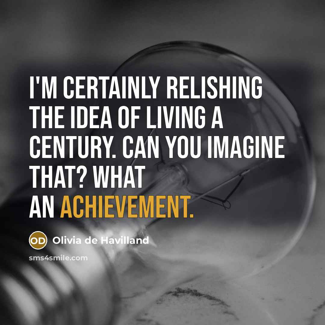 “I'm certainly relishing the idea of living a century. Can…” quote by Olivia De Havilland