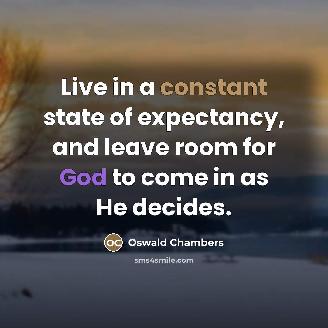 “Live in a constant state of expectancy, and leave room…” quote by Oswald Chambers