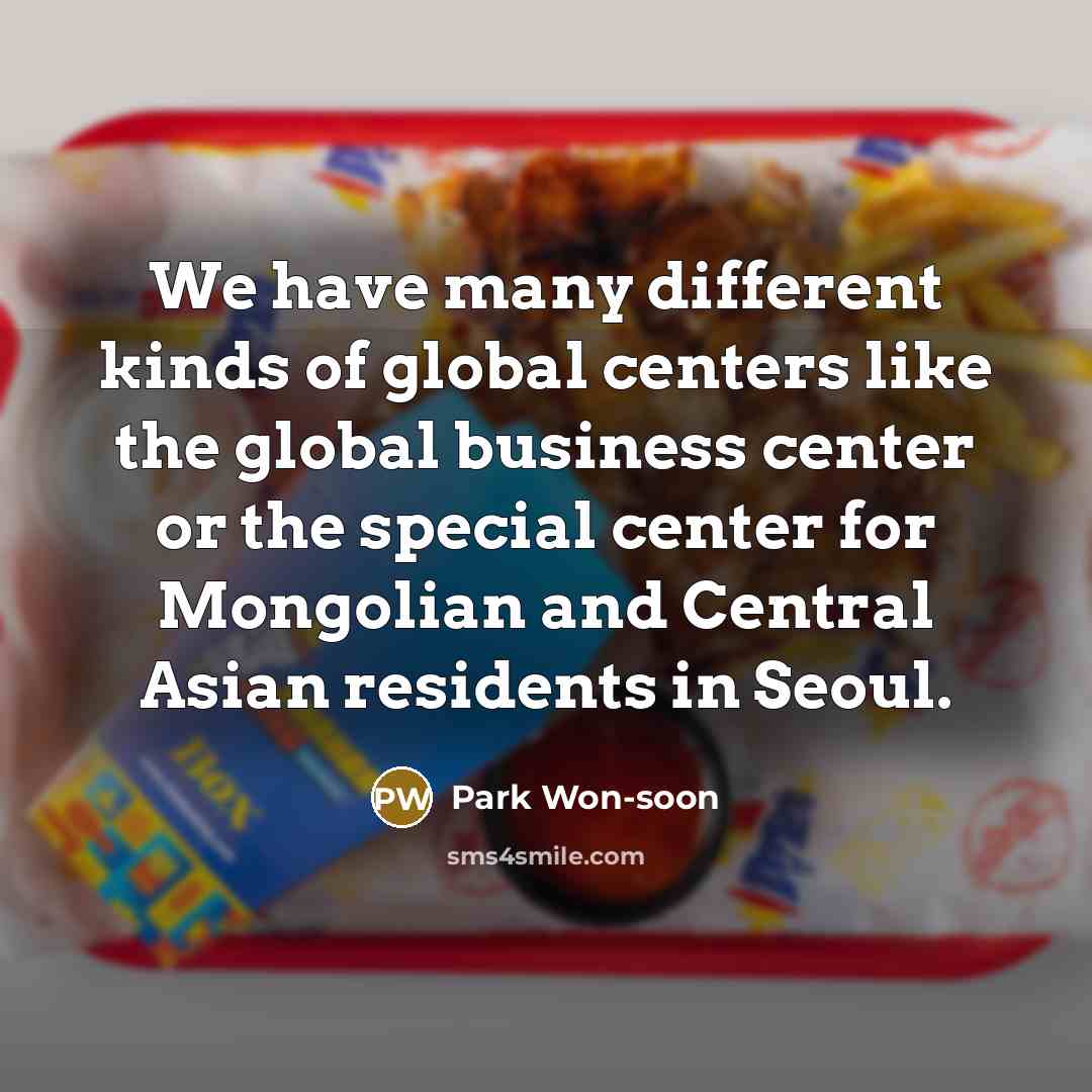 “We have many different kinds of global centers like the…” quote by Park Won-soon