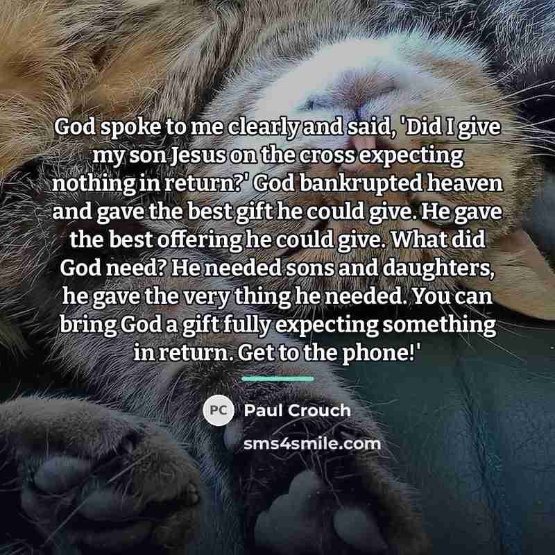“God spoke to me clearly and said, 'Did I give…” quote by Paul Crouch