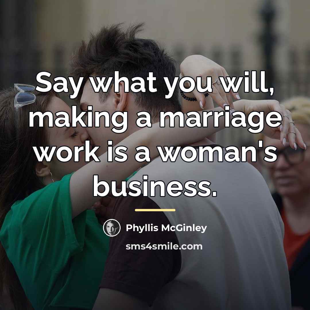 “Say what you will, making a marriage work is a…” quote by Phyllis McGinley