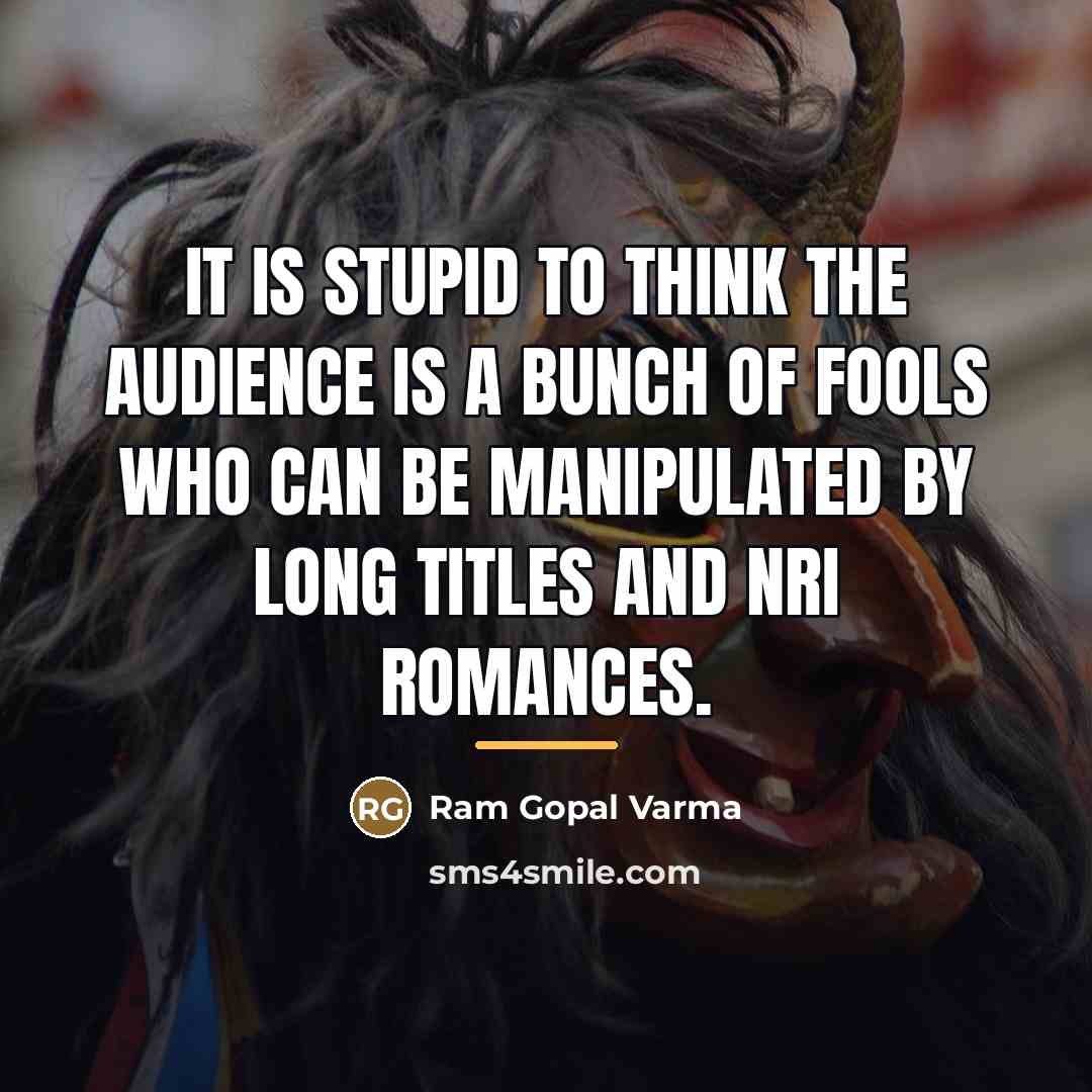 “It is stupid to think the audience is a bunch…” quote by Ram Gopal Varma