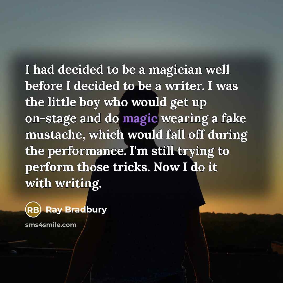“I had decided to be a magician well before I…” quote by Ray Bradbury