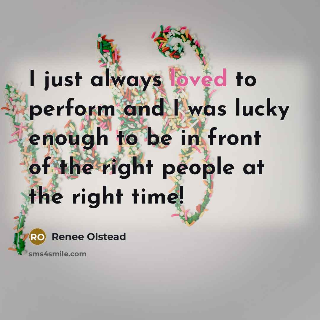 “I just always loved to perform and I was lucky…” quote by Renee Olstead
