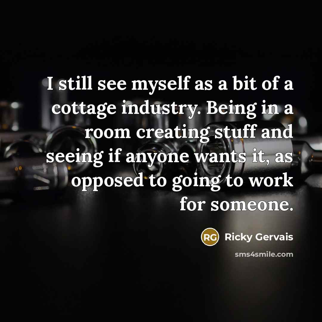 “I still see myself as a bit of a cottage…” quote by Ricky Gervais