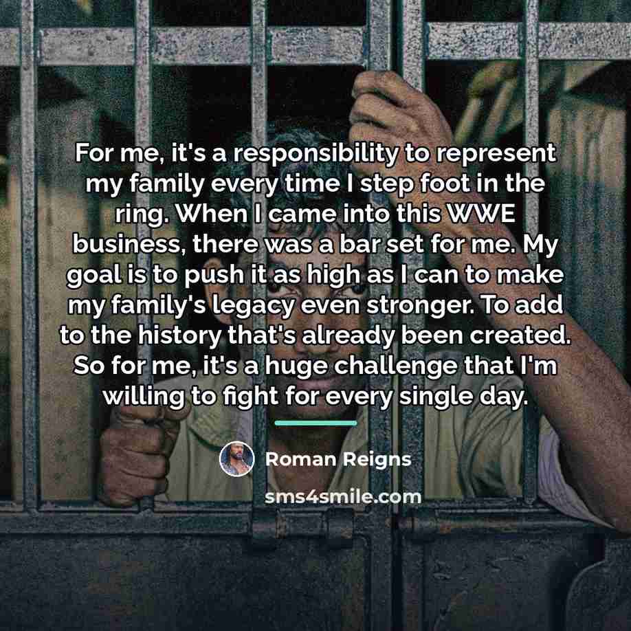 “For me, it's a responsibility to represent my family every…” quote by Roman Reigns
